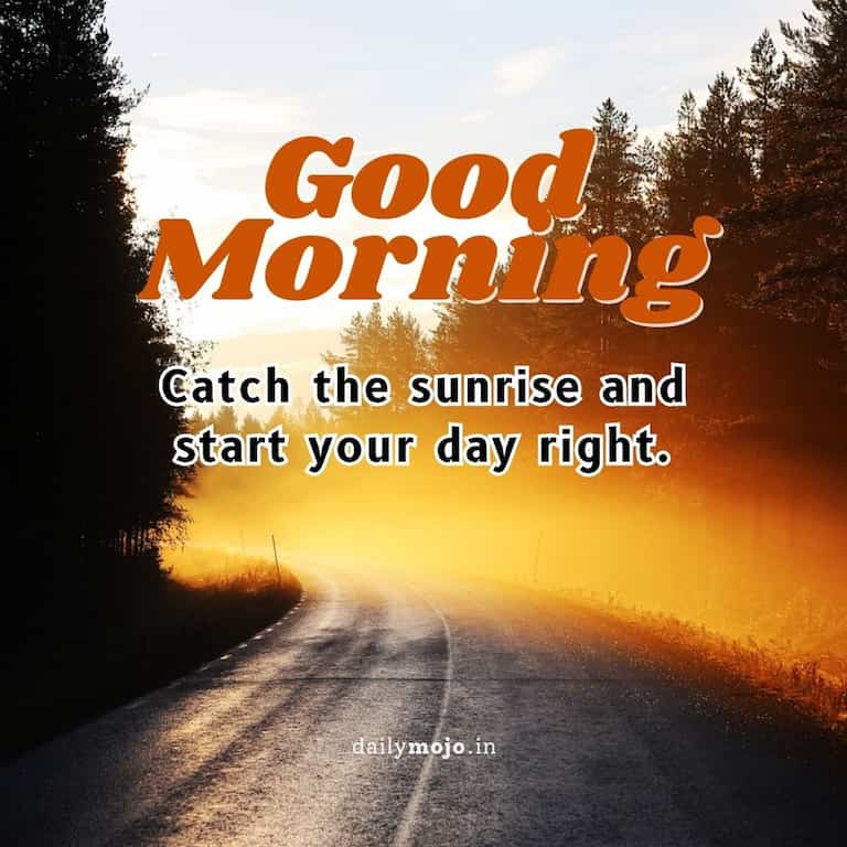 Good morning! Catch the sunrise and start your day right