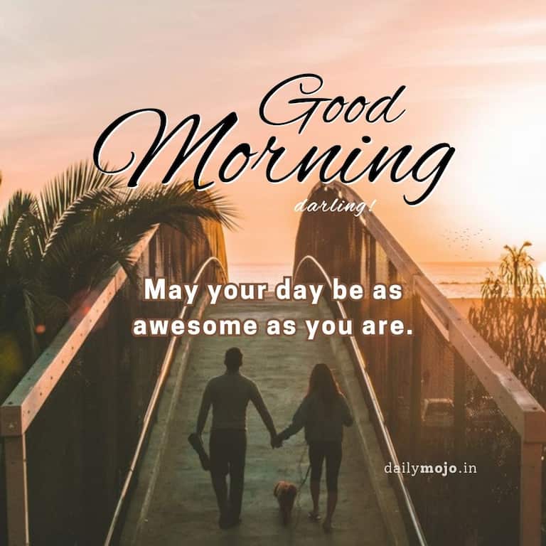 May your day be as awesome as you are.