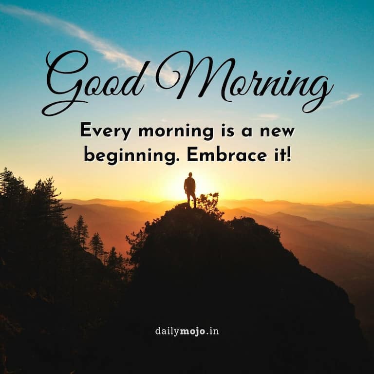 Good morning! Every morning is a new beginning. Embrace it!