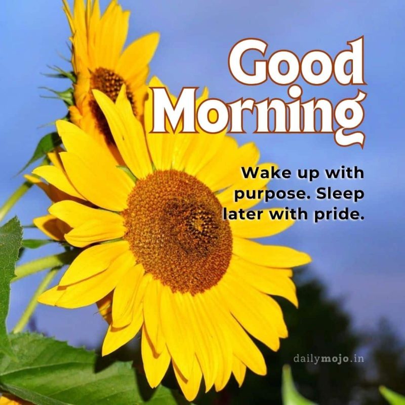 Good morning! Wake up with purpose. Sleep later with pride