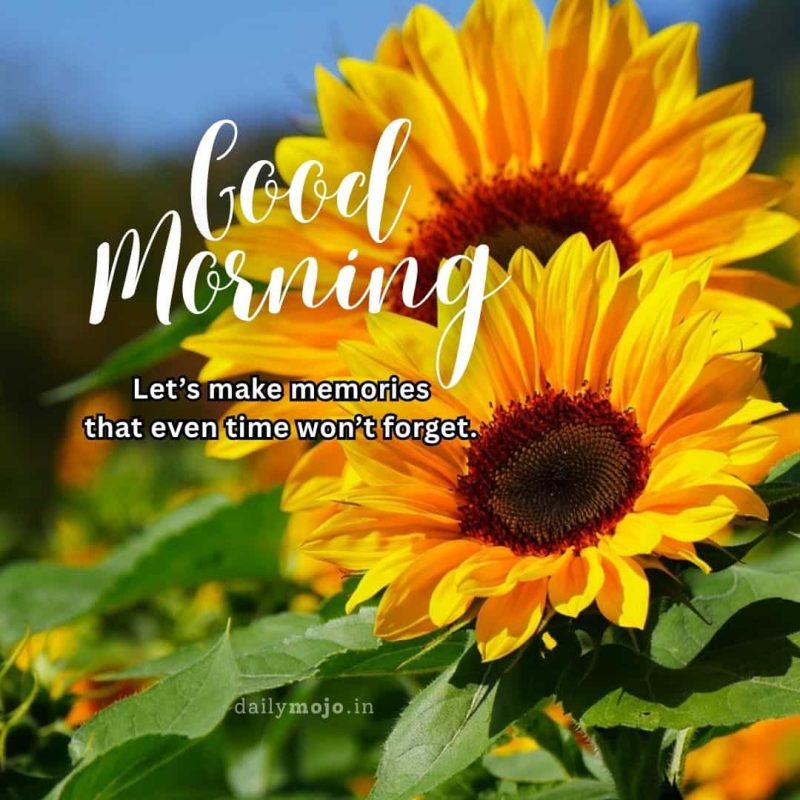 Good morning! Let’s make memories that even time won’t forget