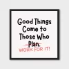 Good Things Come to Those Who Work for It - Motivational Wall Art Poster