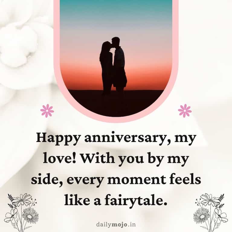 Happy anniversary, my love! With you by my side, every moment feels like a fairytale