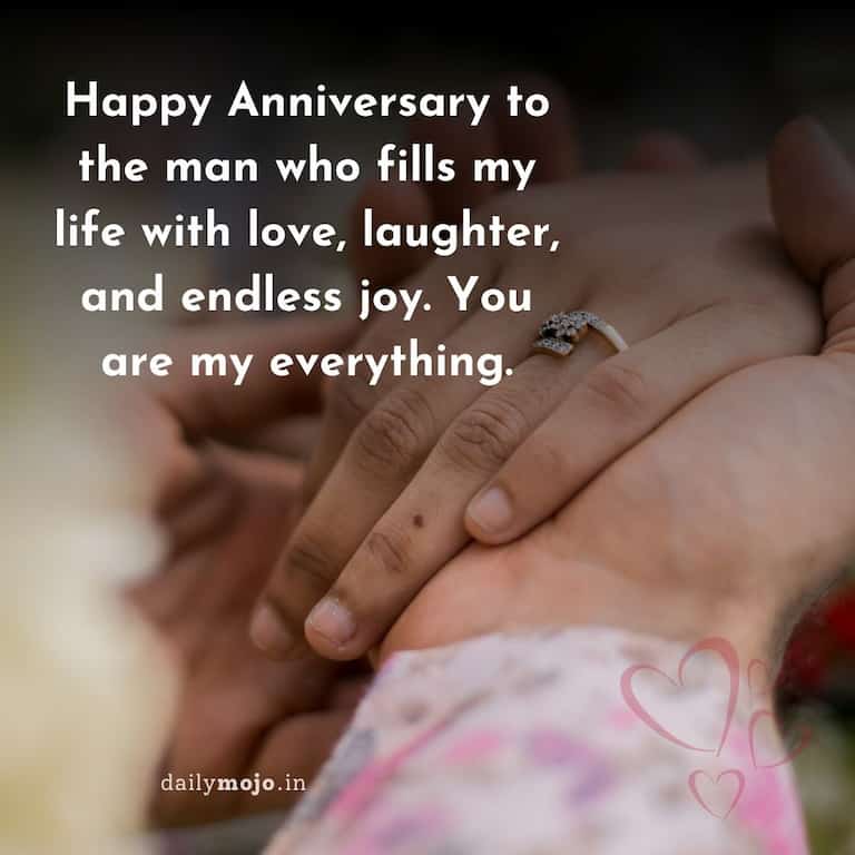 Happy Anniversary to the man who fills my life with love, laughter, and endless joy. You are my everything
