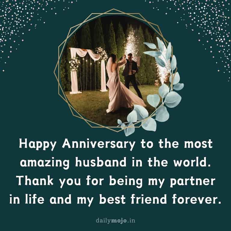 Happy Anniversary to the most amazing husband in the world. Thank you for being my partner in life and my best friend forever.