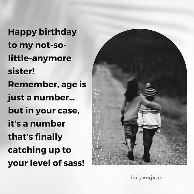 Happy birthday to my not-so-little-anymore sister! Remember, age is just a number… but in your case, it's a number that's finally catching up to your level of sass!