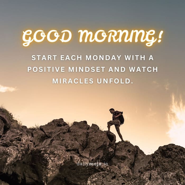 Good morning! Start each Monday with a positive mindset and watch miracles unfold