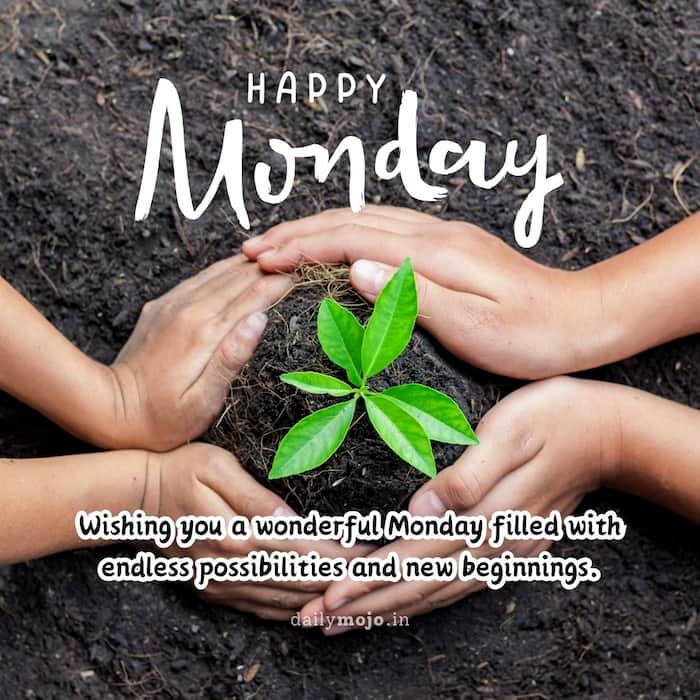 Wishing you a wonderful Monday filled with endless possibilities and new beginnings