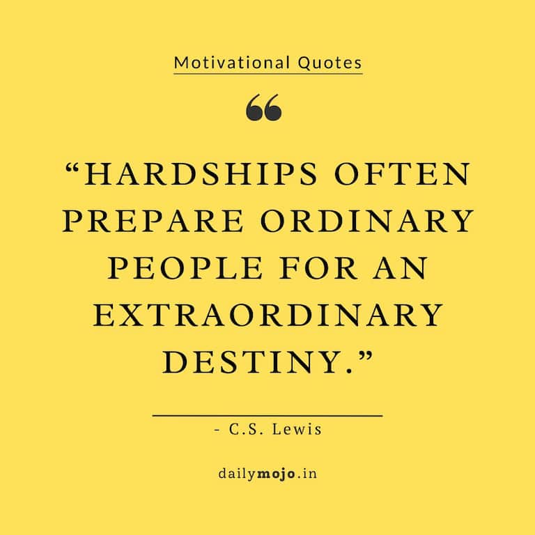 Hardships often prepare ordinary people for an extraordinary destiny