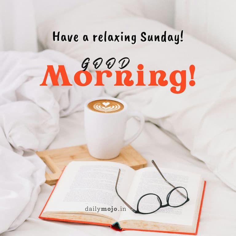 Have a relaxing Sunday! Good Morning.