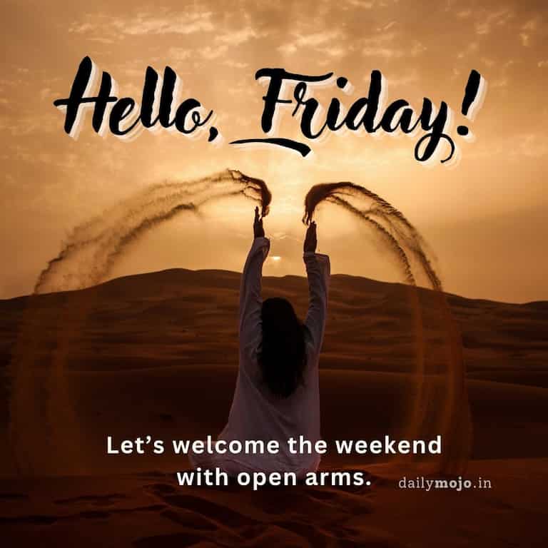 Hello, Friday! Let's welcome the weekend with open arms