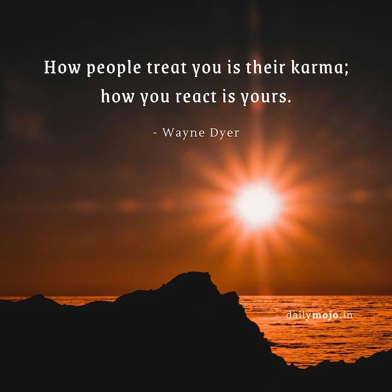 How people treat you is their karma; how you react is yours