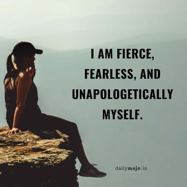 I am fierce, fearless, and unapologetically myself.
