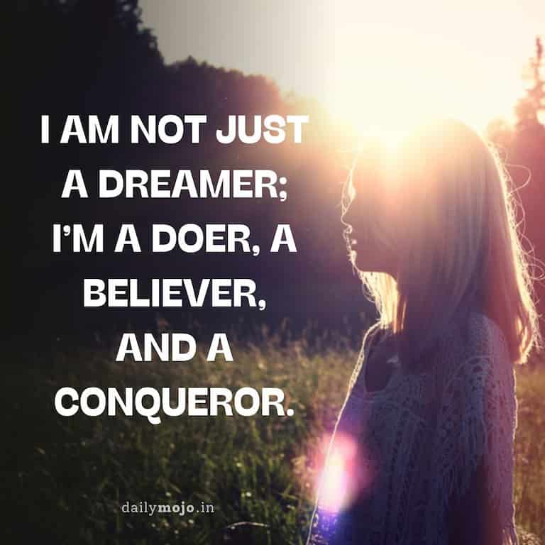 I am not just a dreamer; I'm a doer, a believer, and a conqueror