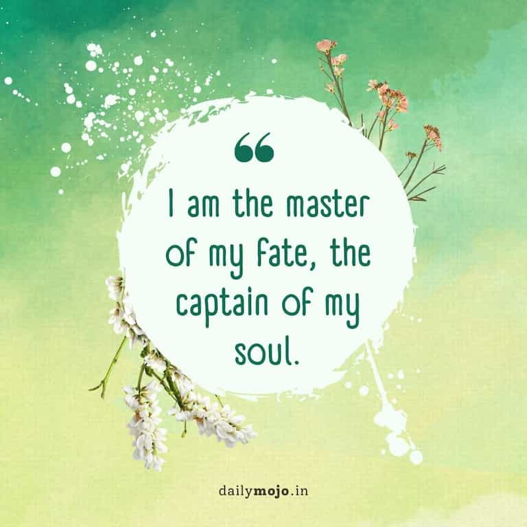 I am the master of my fate, the captain of my soul