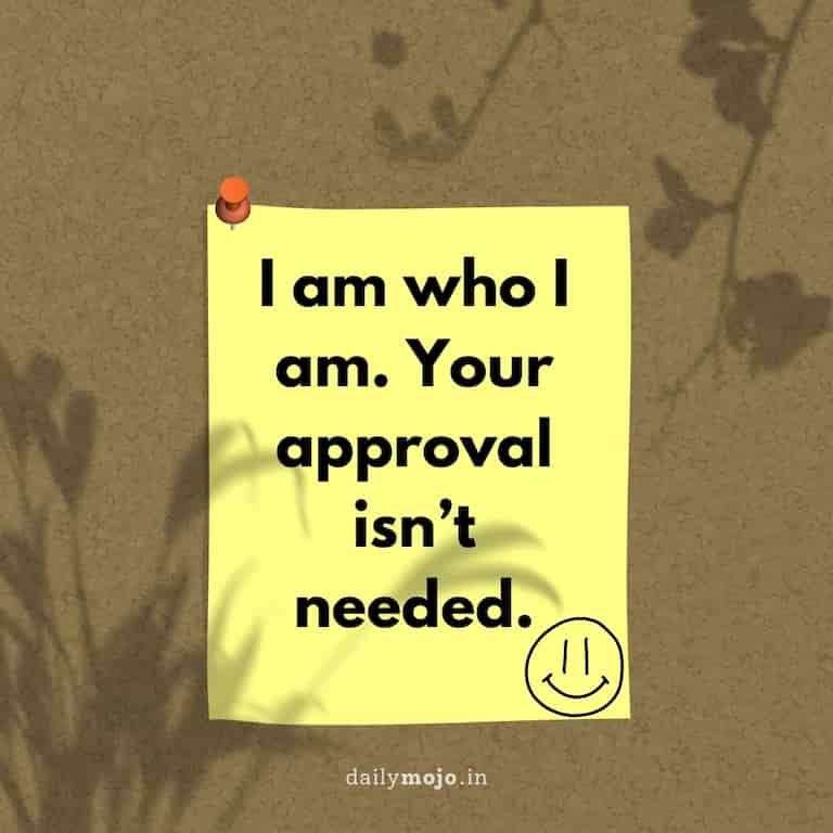 I am who I am. Your approval isn't needed