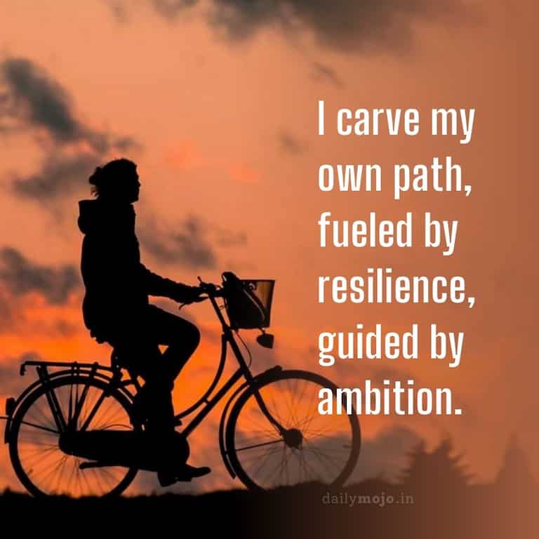 I carve my own path, fueled by resilience, guided by ambition