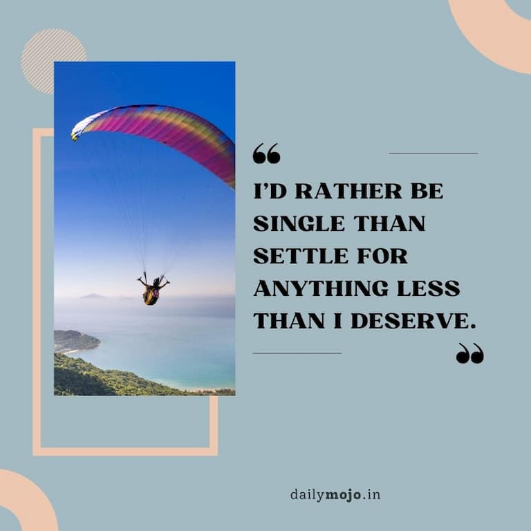 I'd rather be single than settle for anything less than I deserve