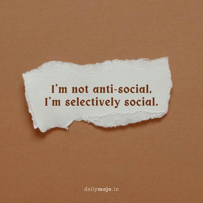 I'm not anti-social, I'm selectively social