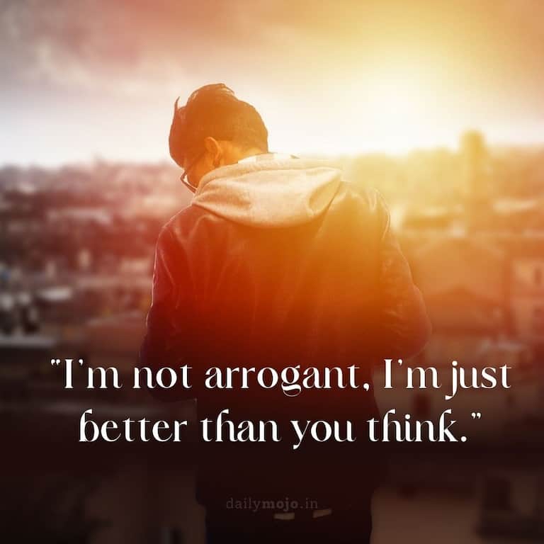 I'm not arrogant, I'm just better than you think