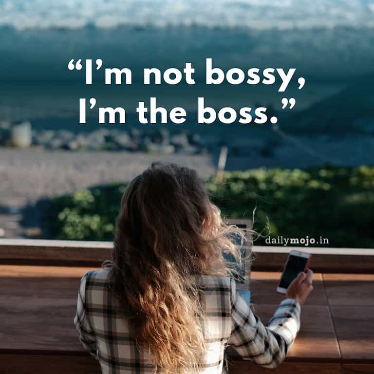I'm not bossy, I'm the boss