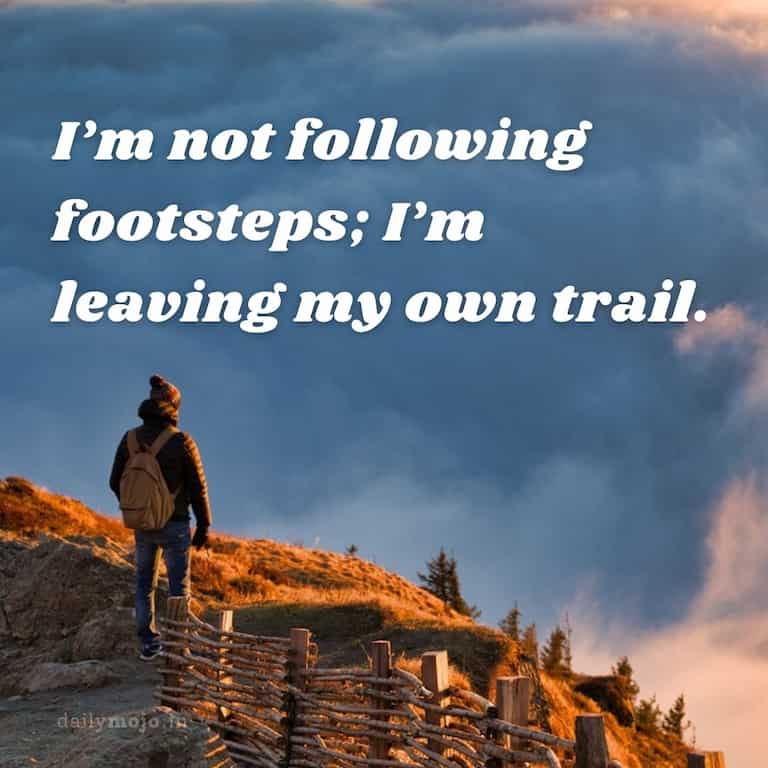 I'm not following footsteps; I'm leaving my own trail.