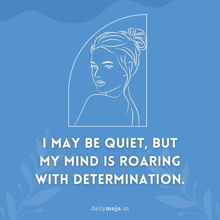 "I may be quiet, but my mind is roaring with determination