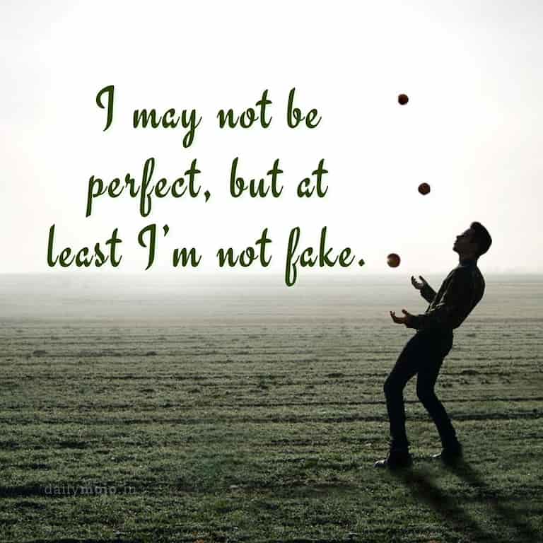 I may not be perfect, but at least I’m not fake.