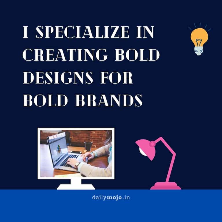 I Specialize in creating bold designs for bold brands