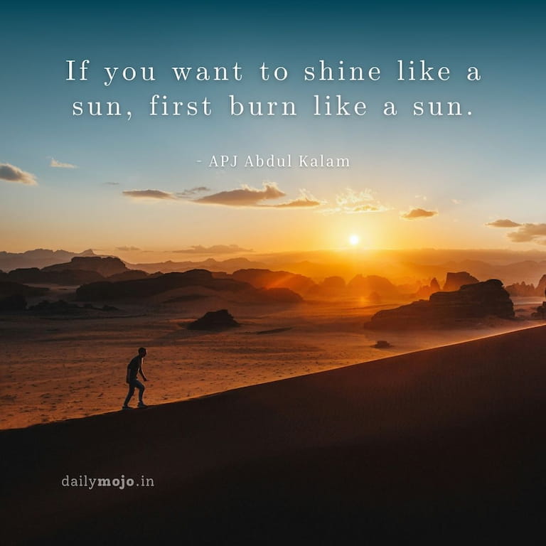 If you want to shine like a sun, first burn like a sun