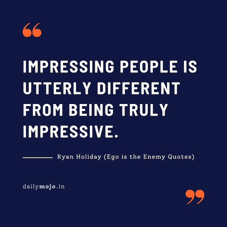 Impressing people is utterly different from being truly impressive