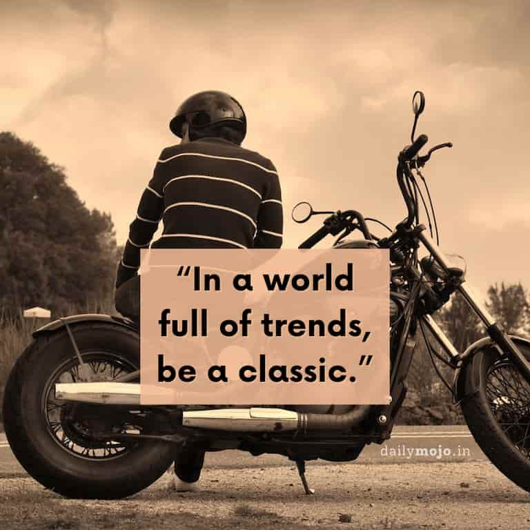 In a world full of trends, be a classic