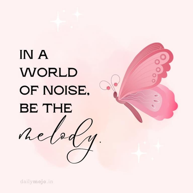 In a world of noise, be the melody