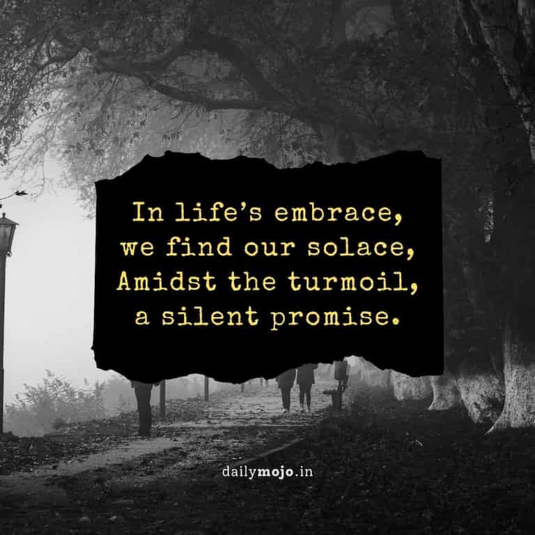 In life's embrace, we find our solace,
Amidst the turmoil, a silent promise.