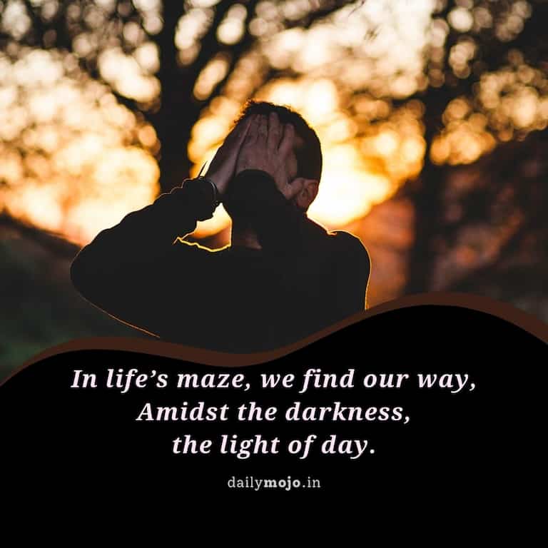 In life's maze, we find our way,
Amidst the darkness, the light of day