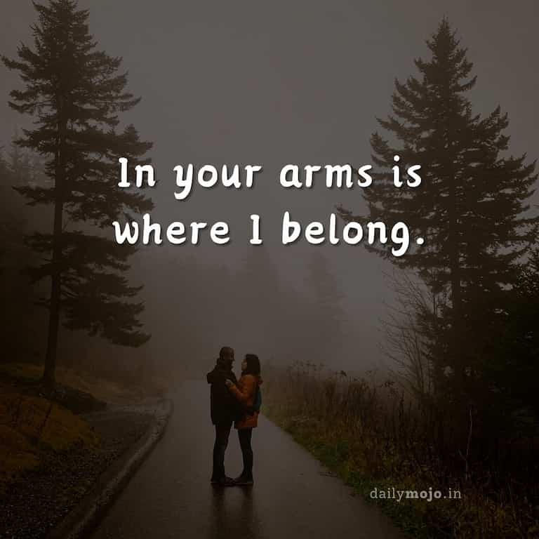 In your arms is where I belong