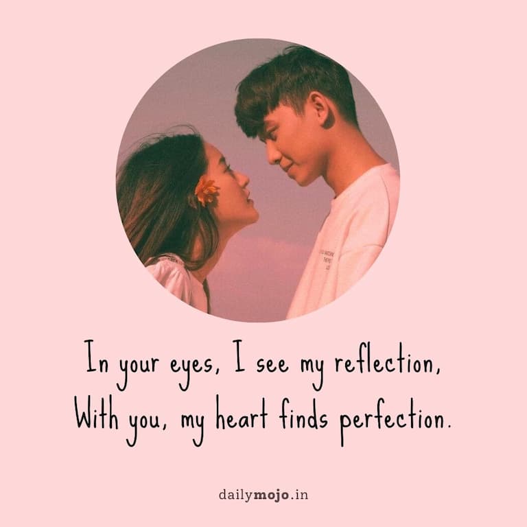 In your eyes, I see my reflection,
With you, my heart finds perfection.