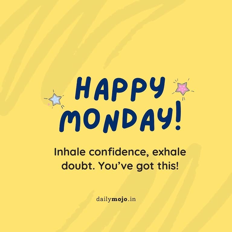 Inhale confidence, exhale doubt. You've got this! Happy Monday