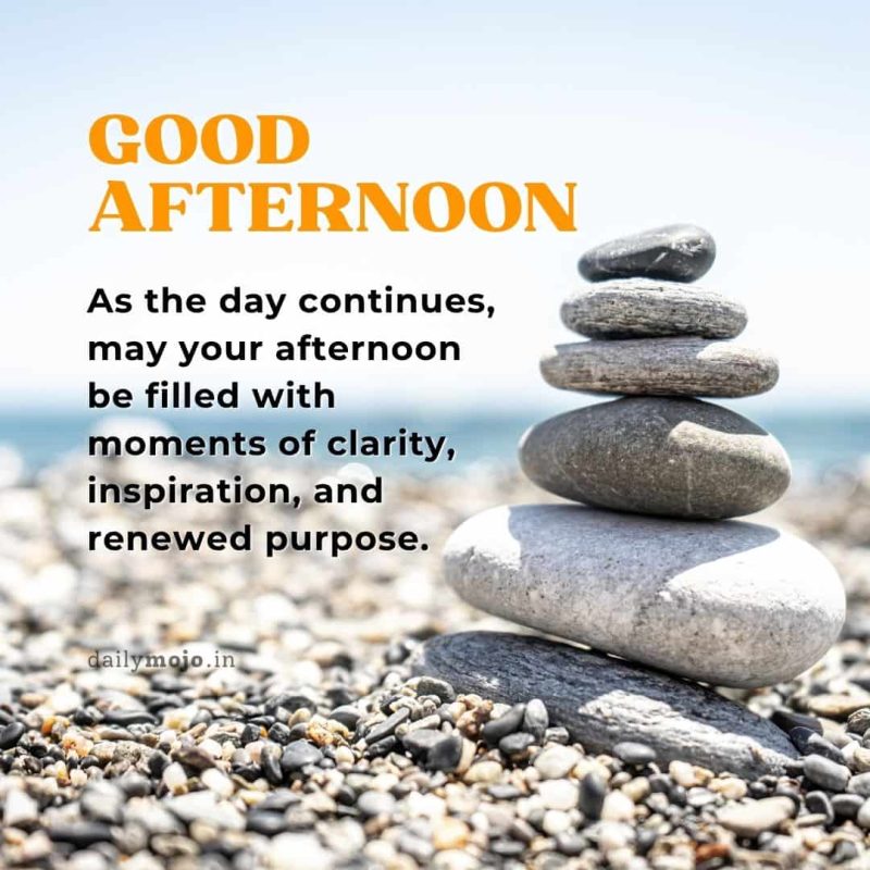 As the day continues, may your afternoon be filled with moments of clarity, inspiration, and renewed purpose