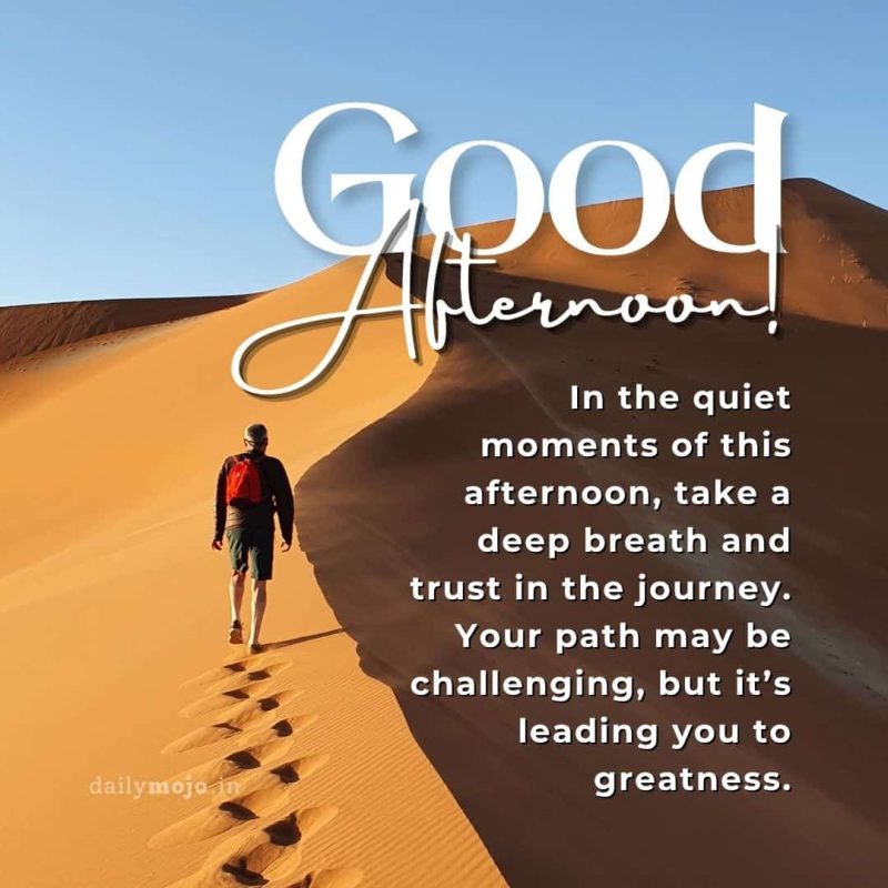 In the quiet moments of this afternoon, take a deep breath and trust in the journey. Your path may be challenging, but it’s leading you to greatness