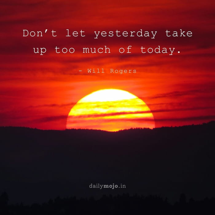 Don’t let yesterday take up too much of today