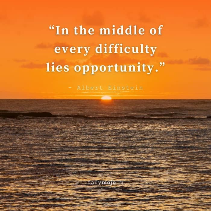 In the middle of every difficulty lies opportunity