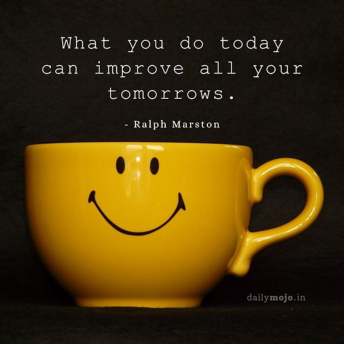 What you do today can improve all your tomorrows