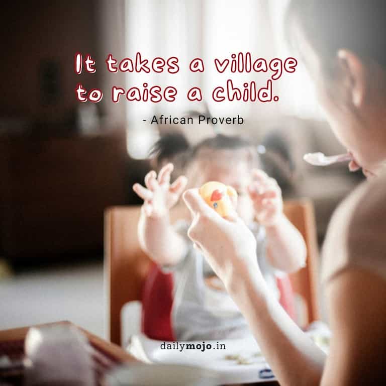 It takes a village to raise a child.