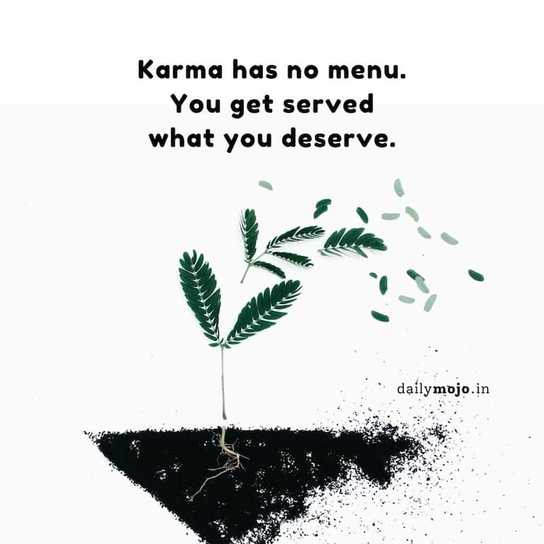 Karma has no menu. You get served what you deserve