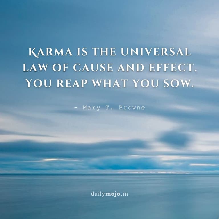 Karma is the universal law of cause and effect. You reap what you sow