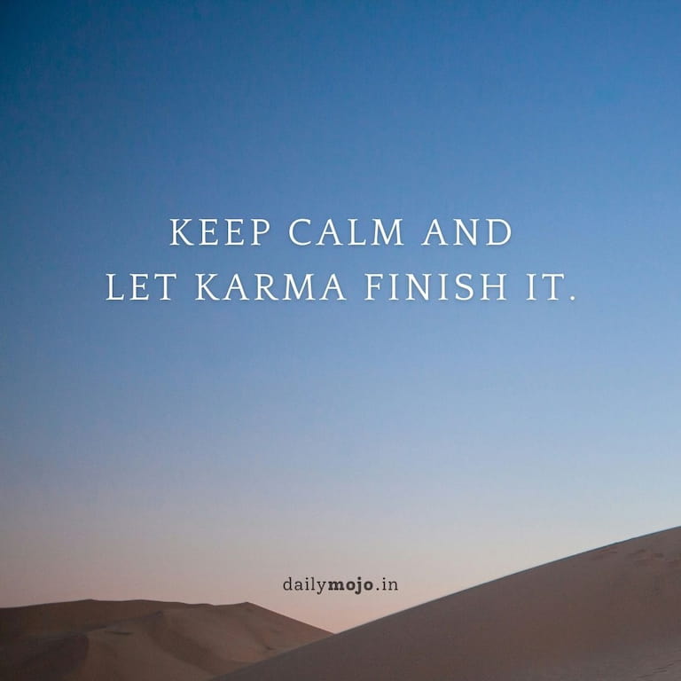 Keep calm and let karma finish it