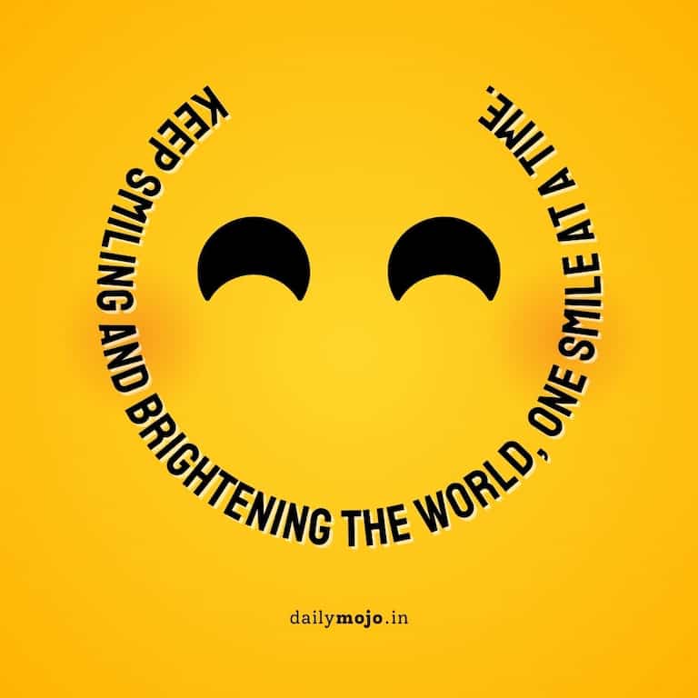 Keep smiling and brightening the world, one smile at a time