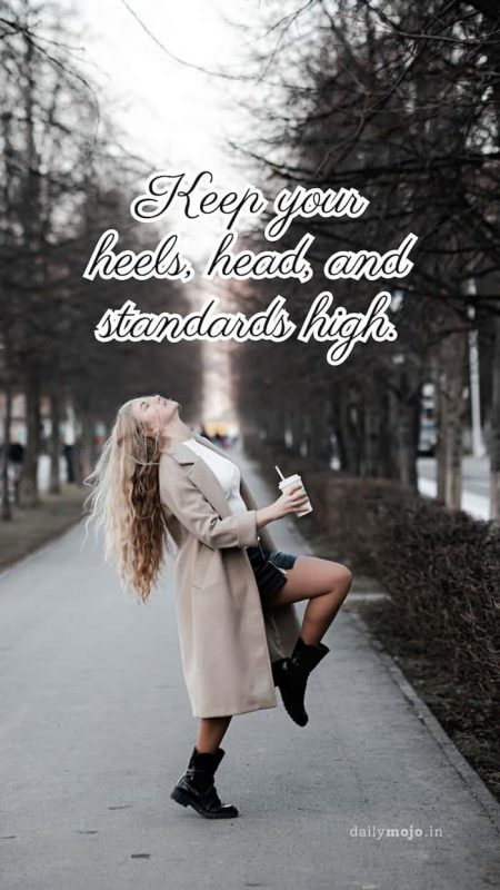 Keep your heels, head, and standards high