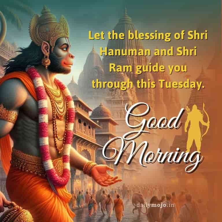 "Let the blessing of Shri Hanuman and Shri Ram guide you through this Tuesday. Good Morning!